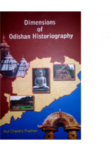 Dimensions of Odishan Historiography By Atul Chandra Pradhan