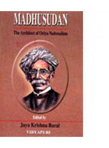 Madhusudan The Architect of Oriya Nationalism by Dr. Biswambhara Dash